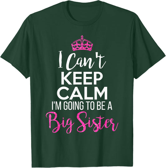 I Can't Keep Calm I'm Going To Be a Big Sister T-Shirt - T-Shirt | Forest