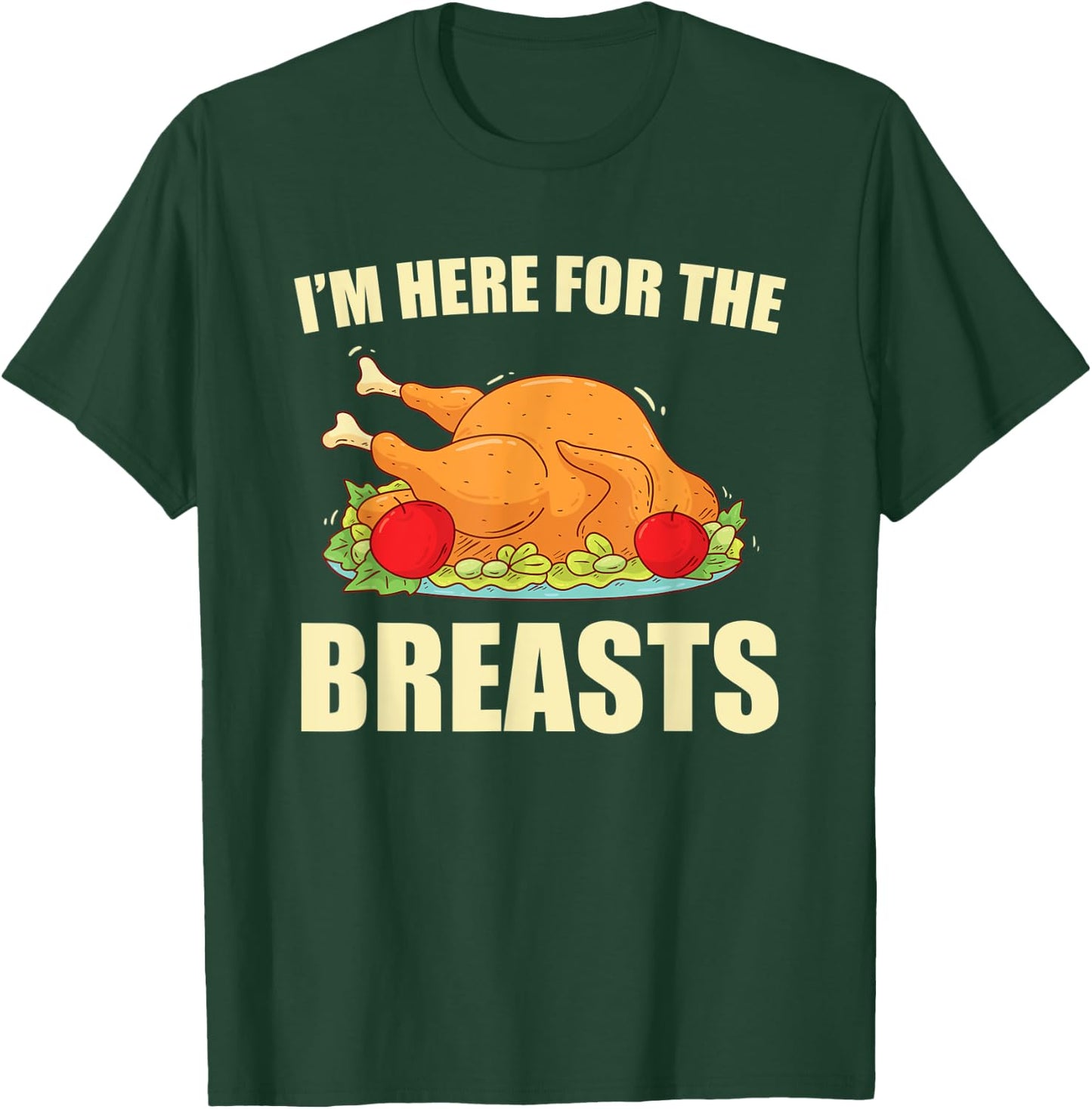 I'm Here For The Breasts Turkey Meat Funny Thanksgiving T-Shirt - T-Shirt | Forest