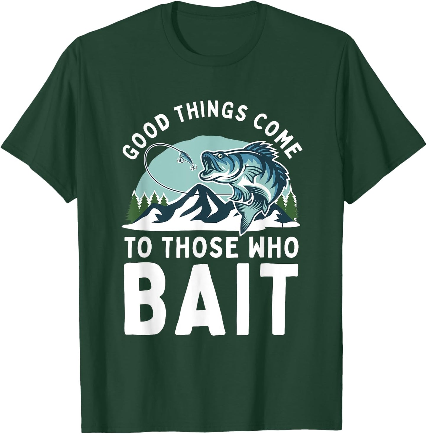 Good Things Come To Those Who Bait Fishermen Gift Fishing T-Shirt - T-Shirt | Forest