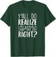 Y'all Do Realize I'm Gonna Snap One Day Right T-Shirt - T-Shirt | Forest