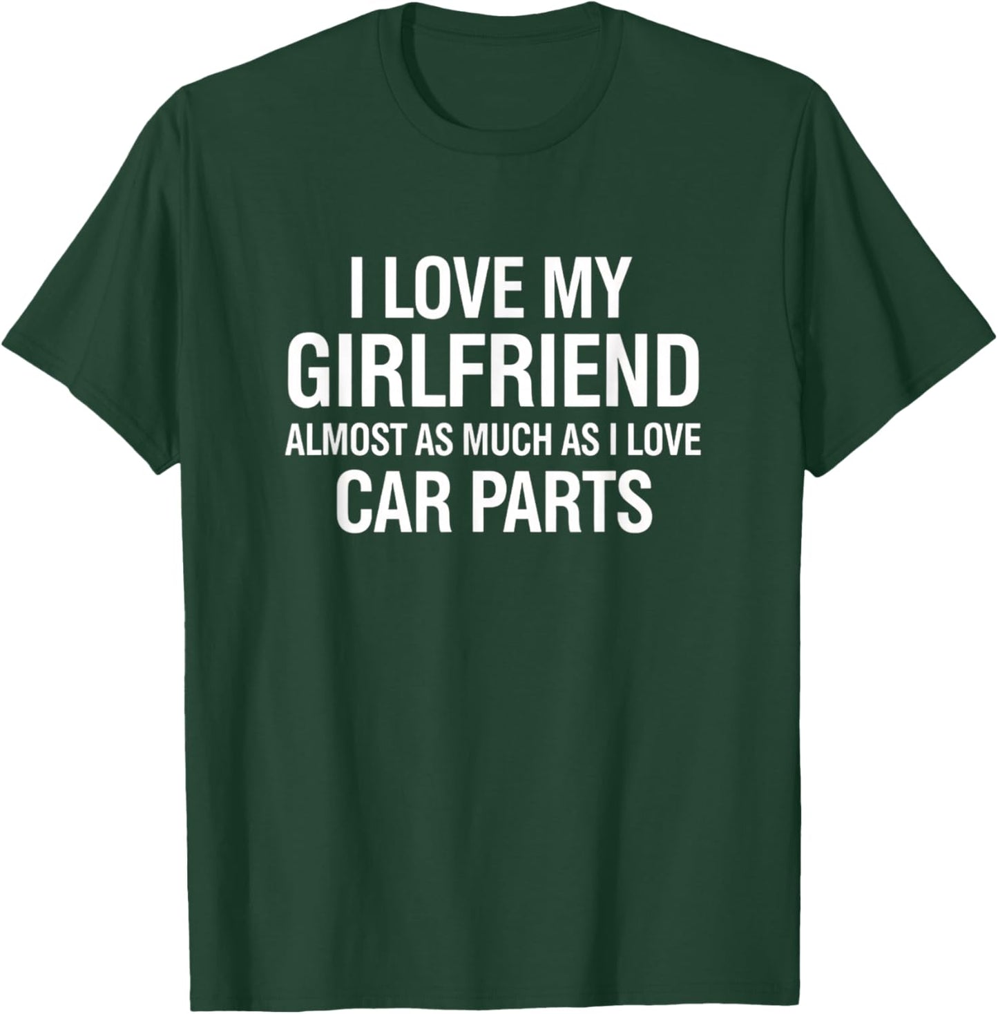 I Love My Girlfriend Almost As Much As I Love Car Parts Men T-Shirt - T-Shirt | Forest