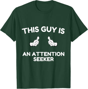 THIS GUY IS AN ATTENTION SEEKER - men, dad, theatre student T-Shirt - T-Shirt | Forest