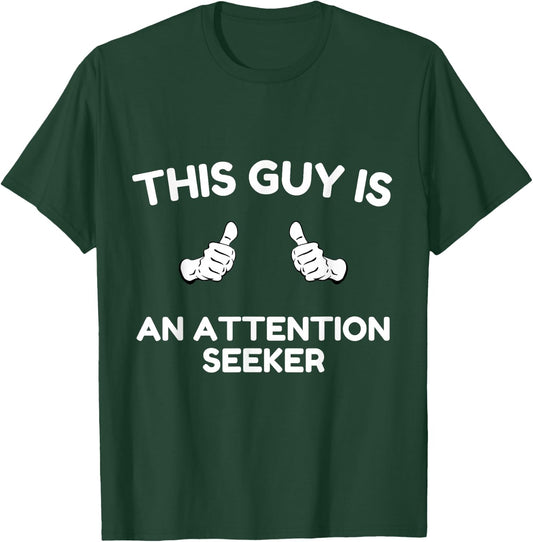 THIS GUY IS AN ATTENTION SEEKER - men, dad, theatre student T-Shirt - T-Shirt | Forest