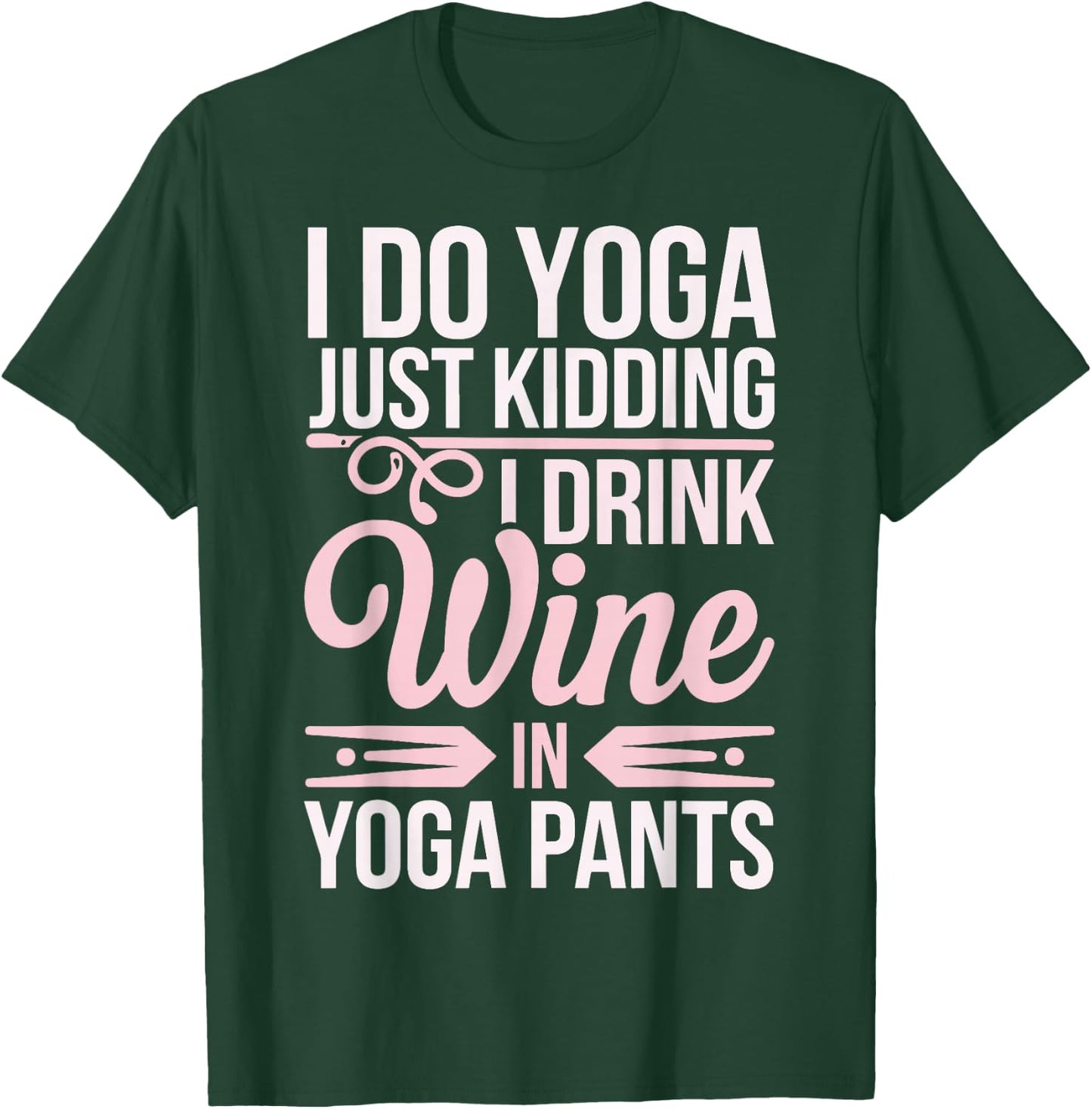 I Do Yoga Just Kidding I Drink Wine In Yoga Pants T-Shirt - T-Shirt | Forest