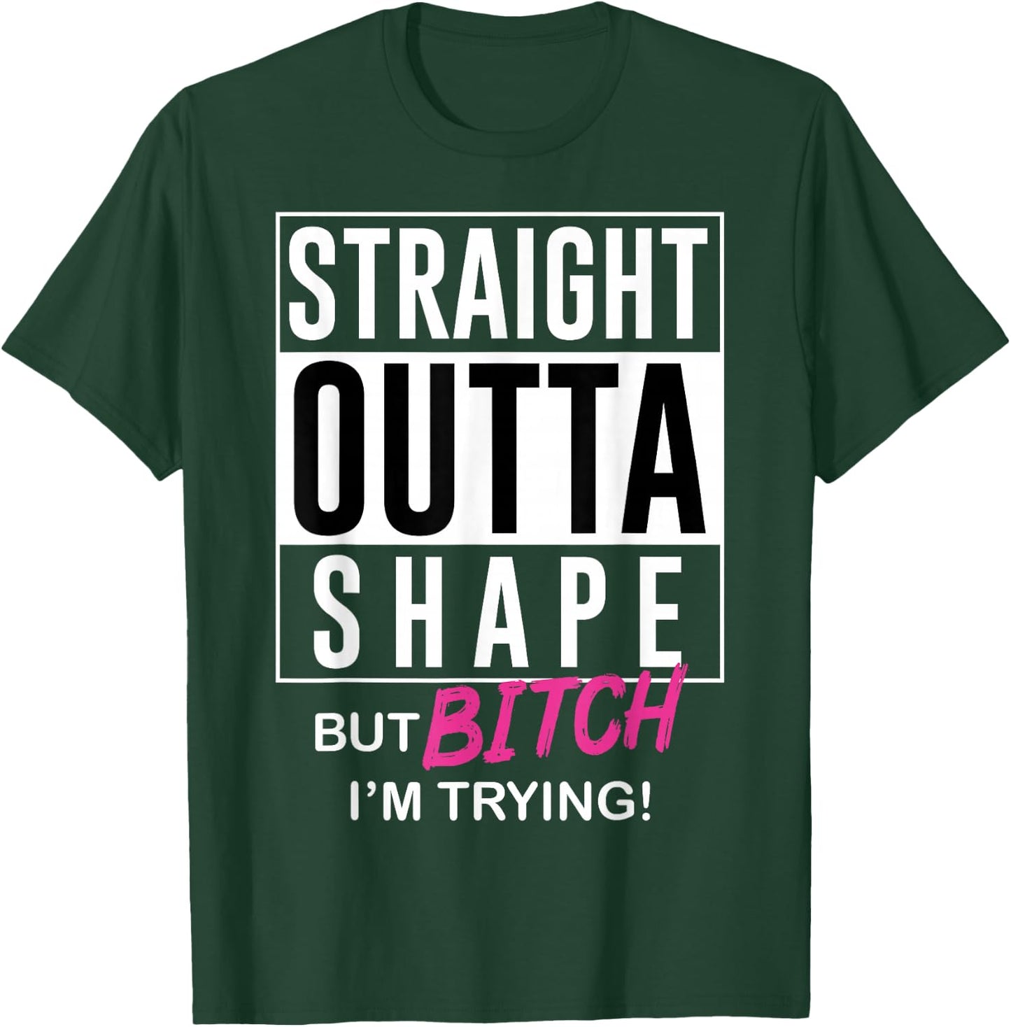 Straight Outta Shape But Bitch I'm Trying T-Shirt - T-Shirt | Forest