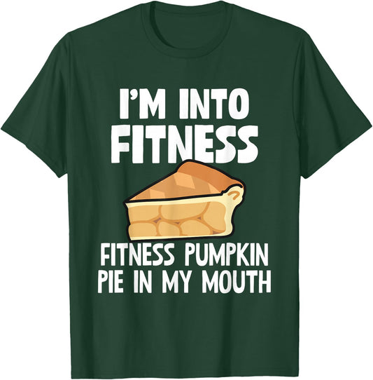 I'm Into Fitness Pumpkin Pie In My Mouth Funny Thanksgiving T-Shirt - T-Shirt | Forest