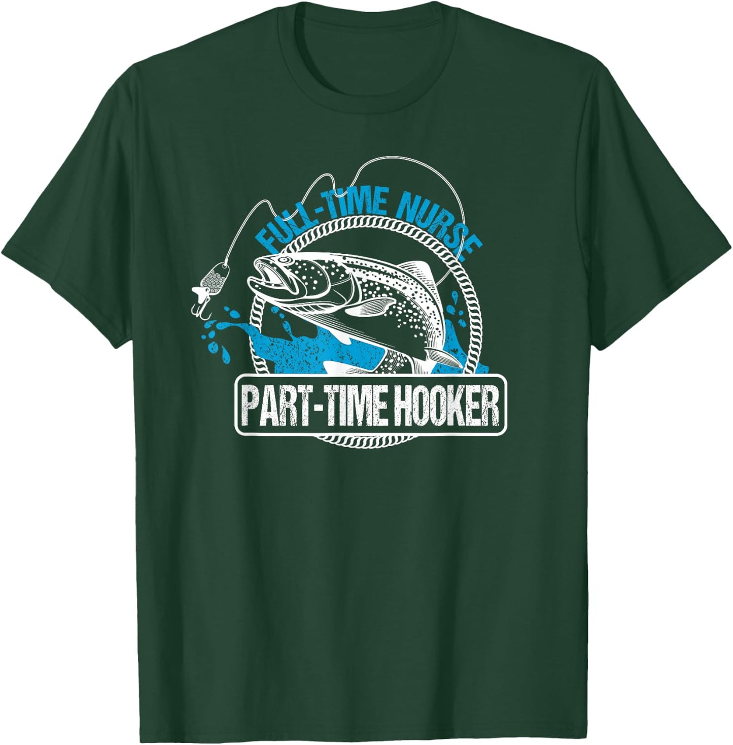 Full Time Nurse Part Time Hooker Fishing Nurses T-Shirt - T-Shirt | Forest