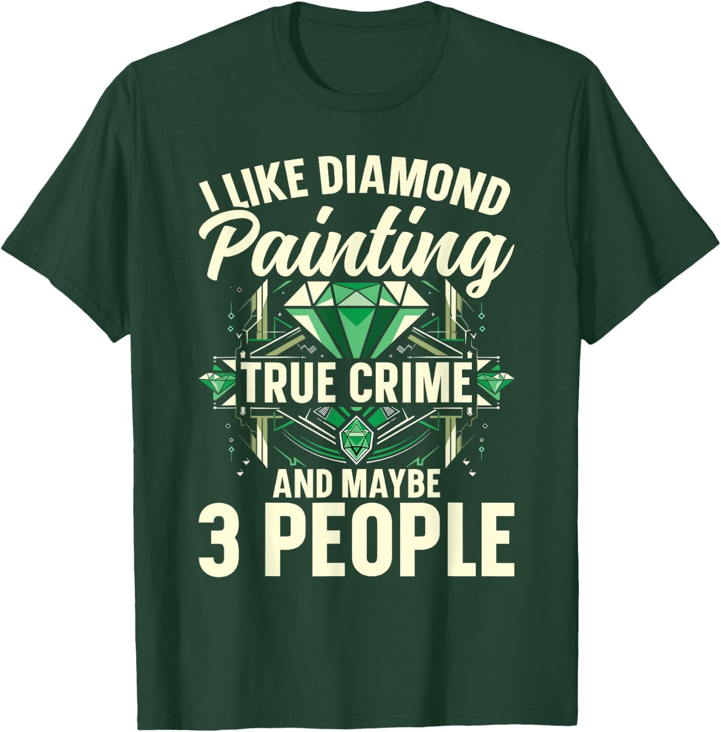 I Like Diamond Painting, True Crime And Maybe 3 People T-Shirt - T-Shirt | Forest