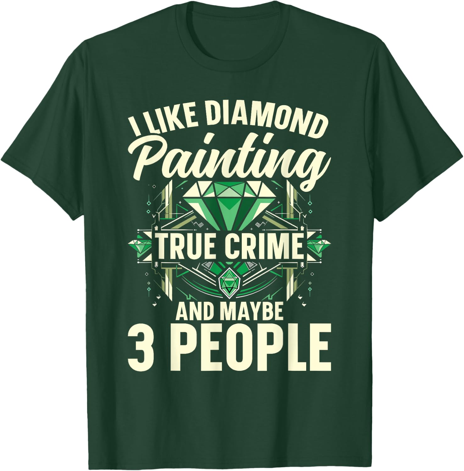 I Like Diamond Painting, True Crime And Maybe 3 People T-Shirt - T-Shirt | Forest