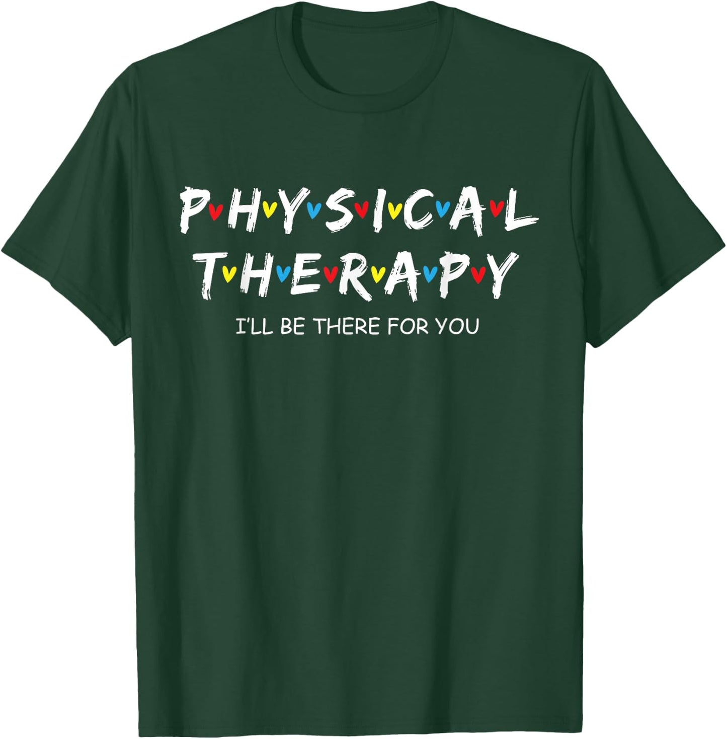 Physical Therapy Shirt I Will Be There For You Therapist T-Shirt - T-Shirt | Forest
