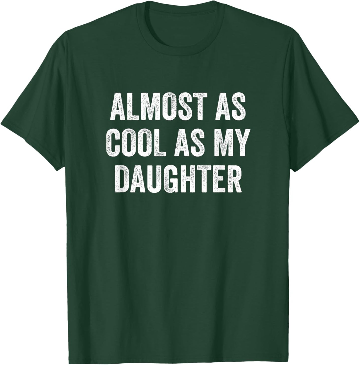 Almost As Cool As My Daughter T-Shirt - T-Shirt | Forest