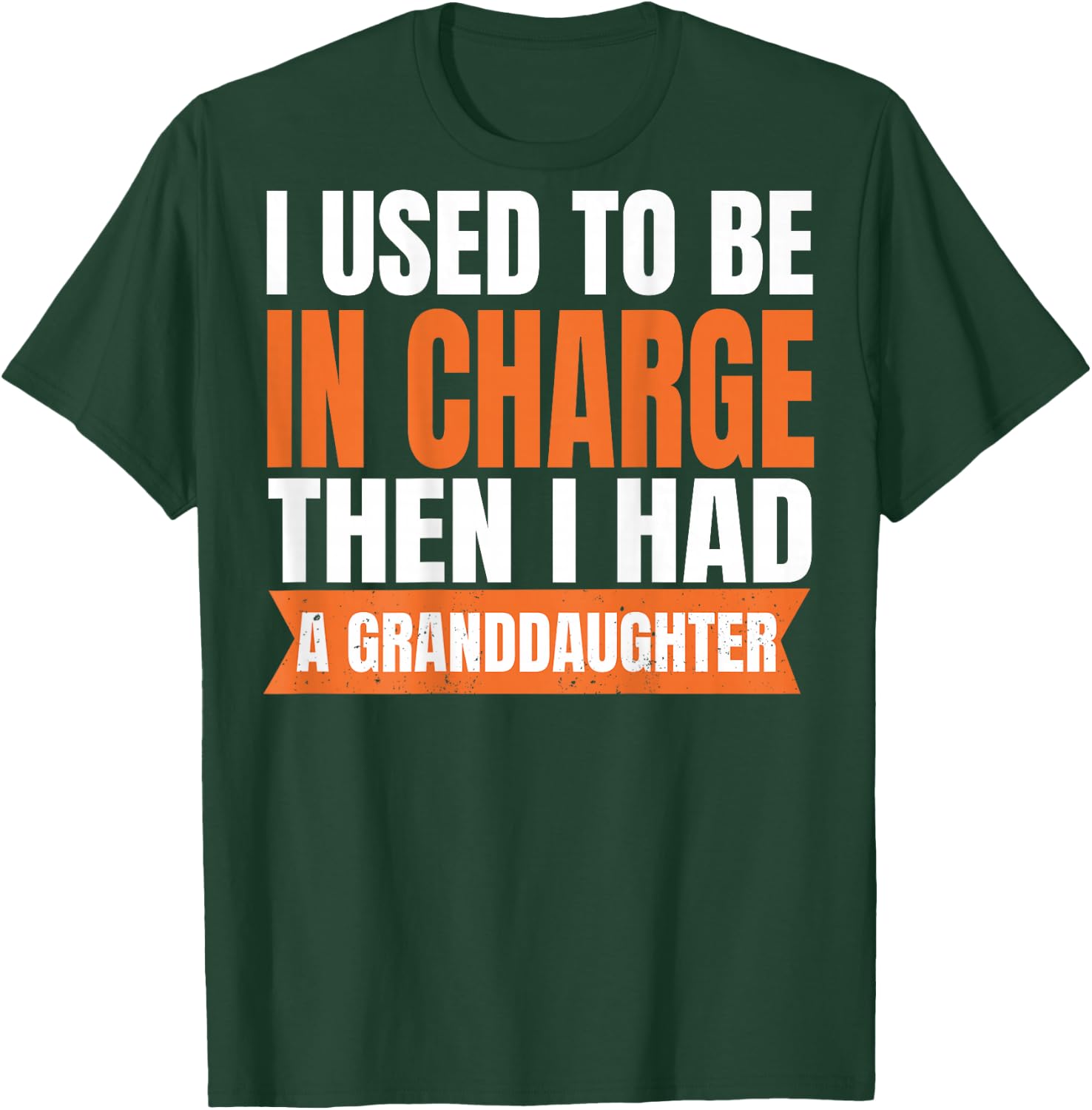 ON Back I Used to Be in Charge Then I Had A Granddaughter T-Shirt - T-Shirt | Forest