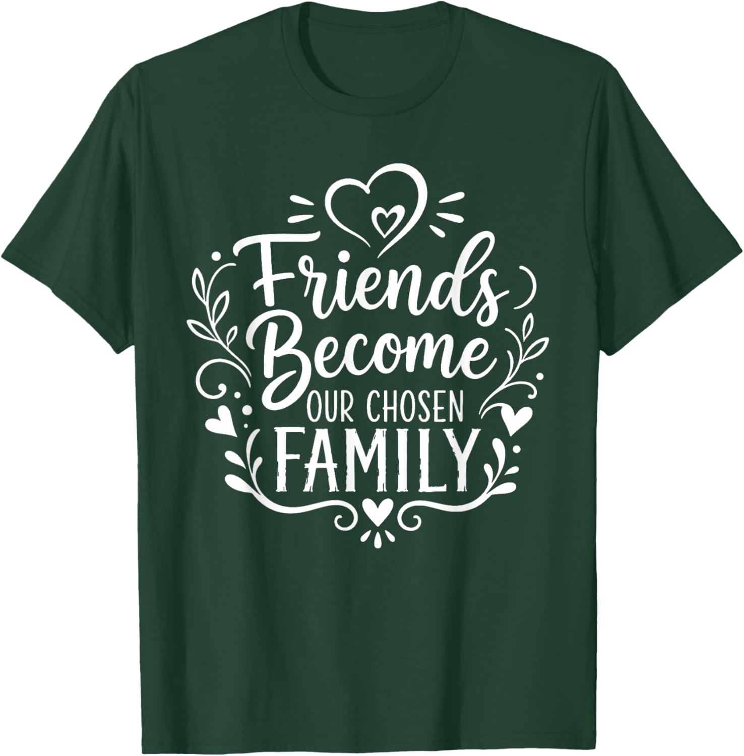 Friends Become Family Quote Design T-Shirt - T-Shirt | Forest