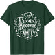 Friends Become Family Quote Design T-Shirt - T-Shirt | Forest