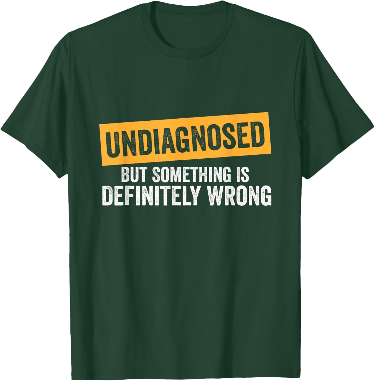 Undiagnosed But Something Is Definitely Wrong Funny Quote T-Shirt - T-Shirt | Forest