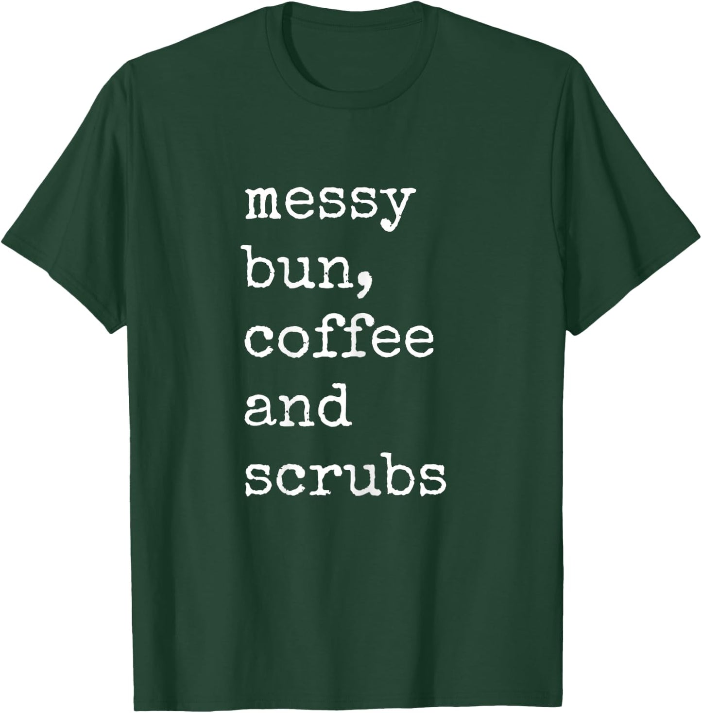 Messy Bun, Coffee And Scrubs RN Nurse Shirt T-Shirt - T-Shirt | Forest