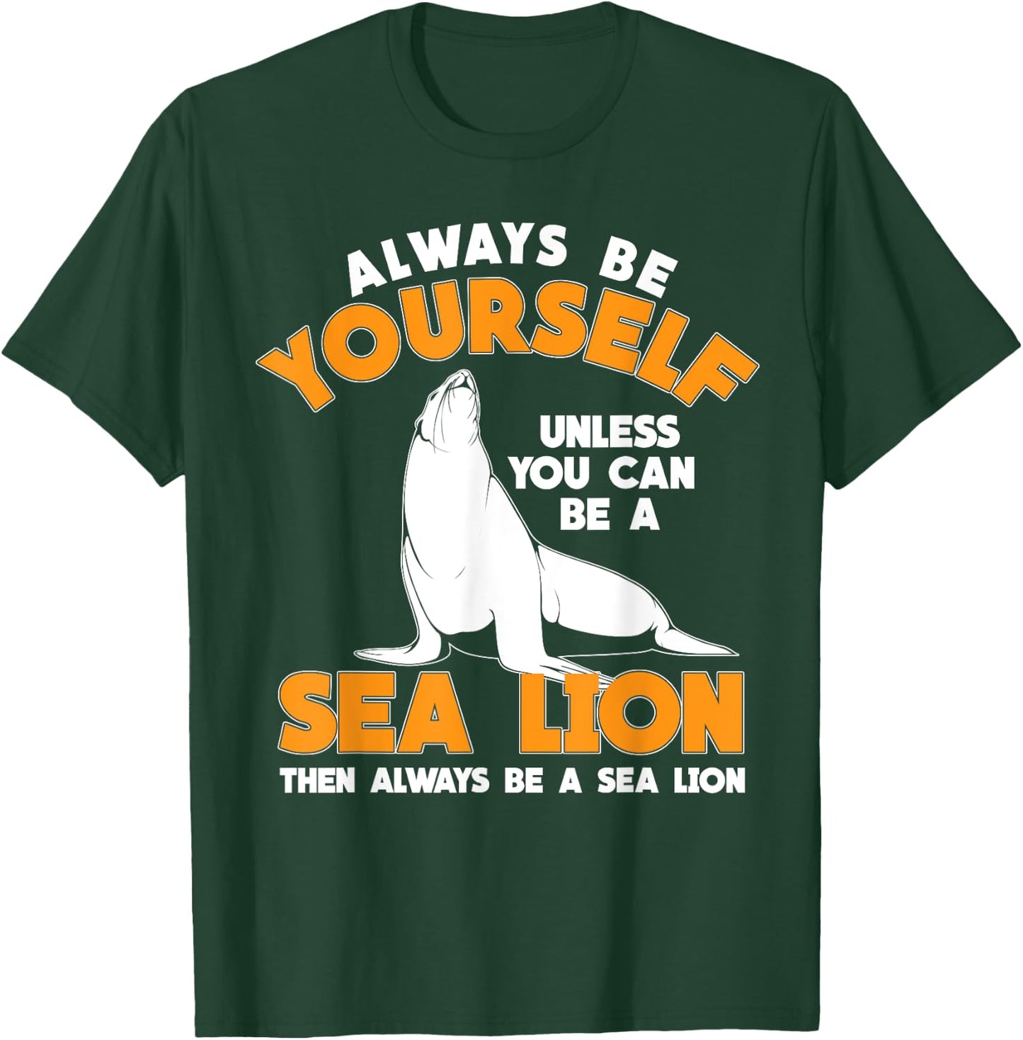 Be A Sea Lion T-Shirt - T-Shirt | Forest