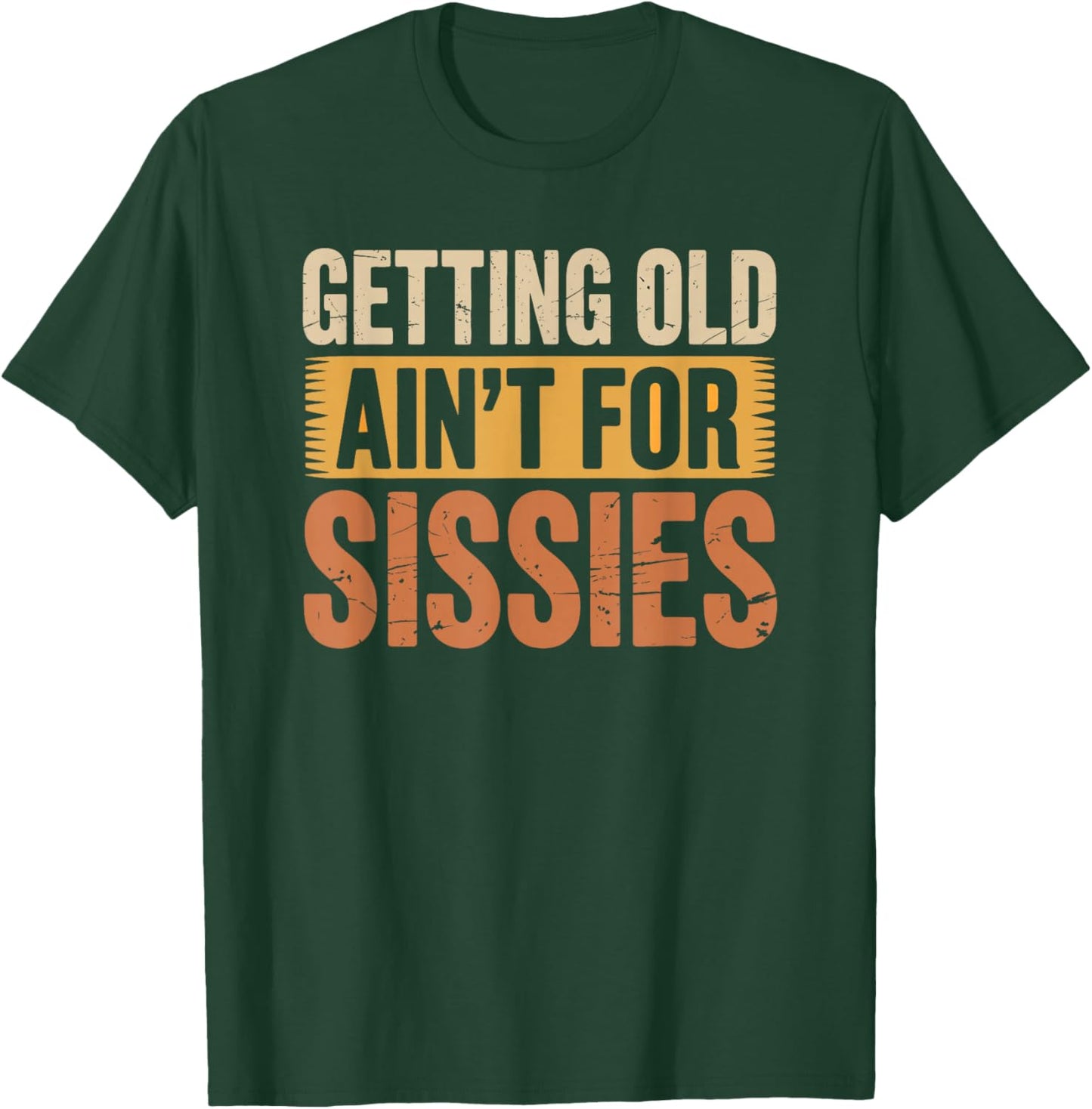 Getting Old Ain't for Sissies Funny Sarcastic Dad Grandpa T-Shirt - T-Shirt | Forest