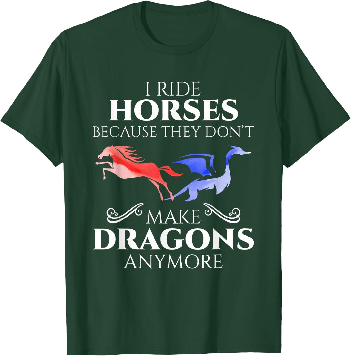 I Ride Horses Because They Don't Make Dragon Anymore Gift T-Shirt - T-Shirt | Forest