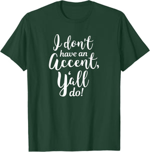I Don't Have An Accent Y'all Do Country Sayings Quote Shirt T-Shirt - T-Shirt | Forest