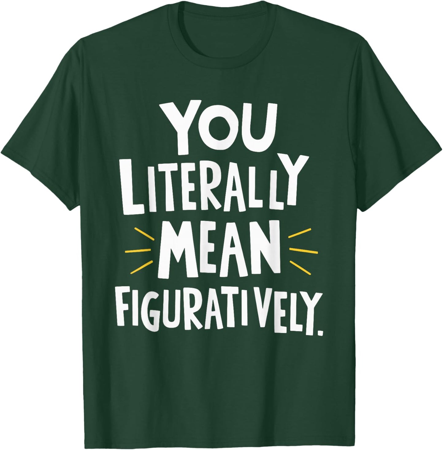 You Literally Mean Figuratively T-Shirt - T-Shirt | Forest