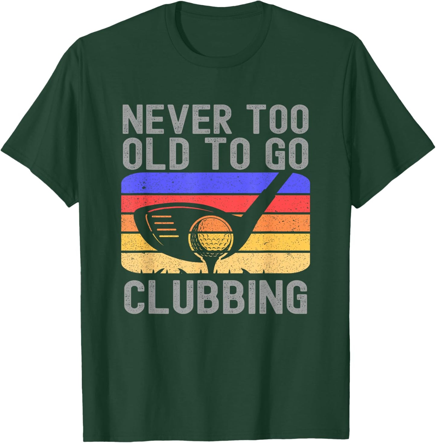 Never Too Old to Go Clubbing Golf Golfer T-Shirt - T-Shirt | Forest