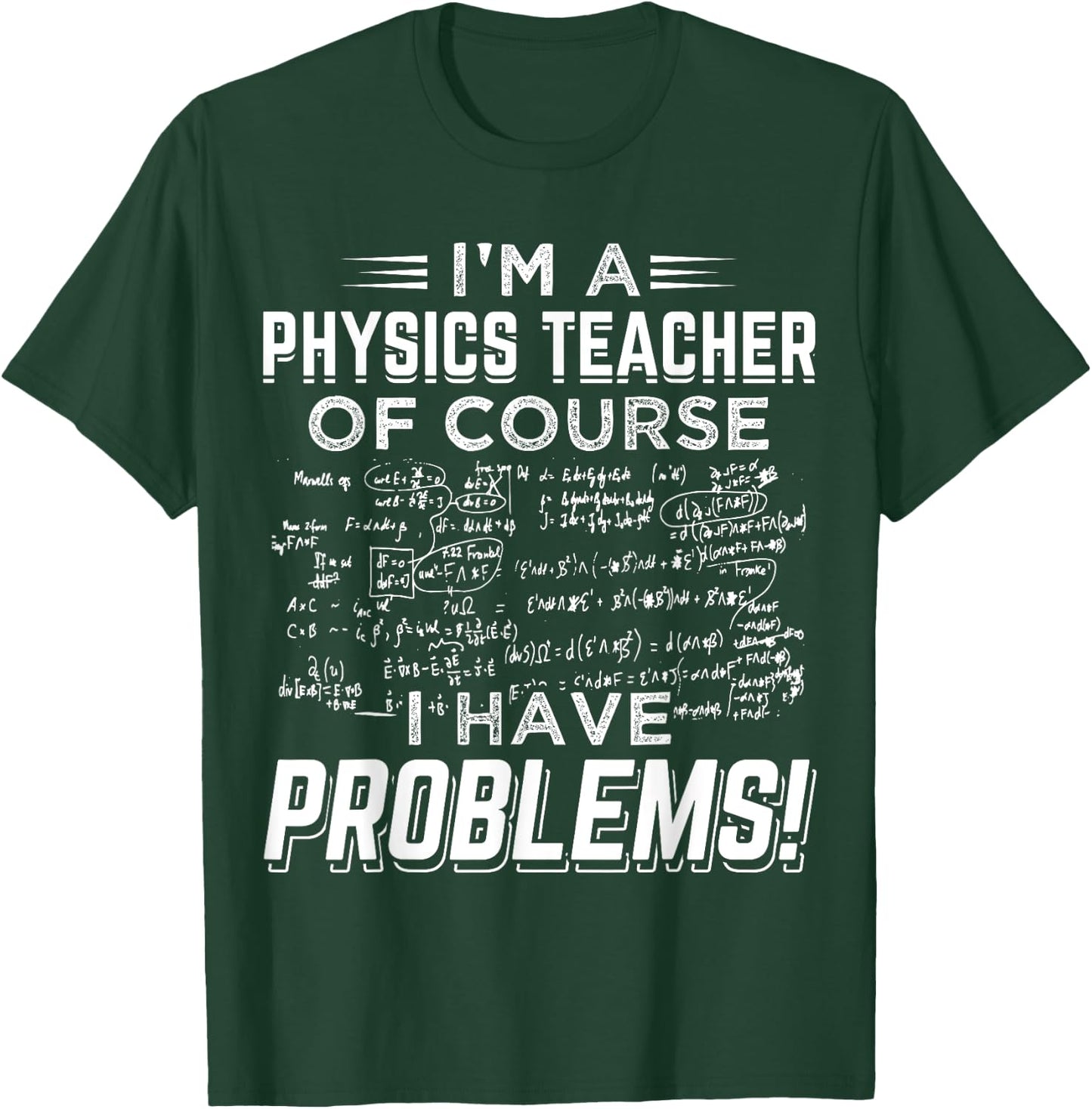 I'm a Physics Teacher Of Course I Have Problems ! Men Women T-Shirt - T-Shirt | Forest