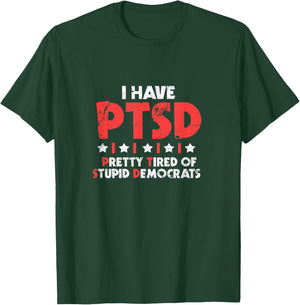 I Have Ptsd Funny Pretty Tired Of Stupid Democrats T-Shirt - T-Shirt | Forest