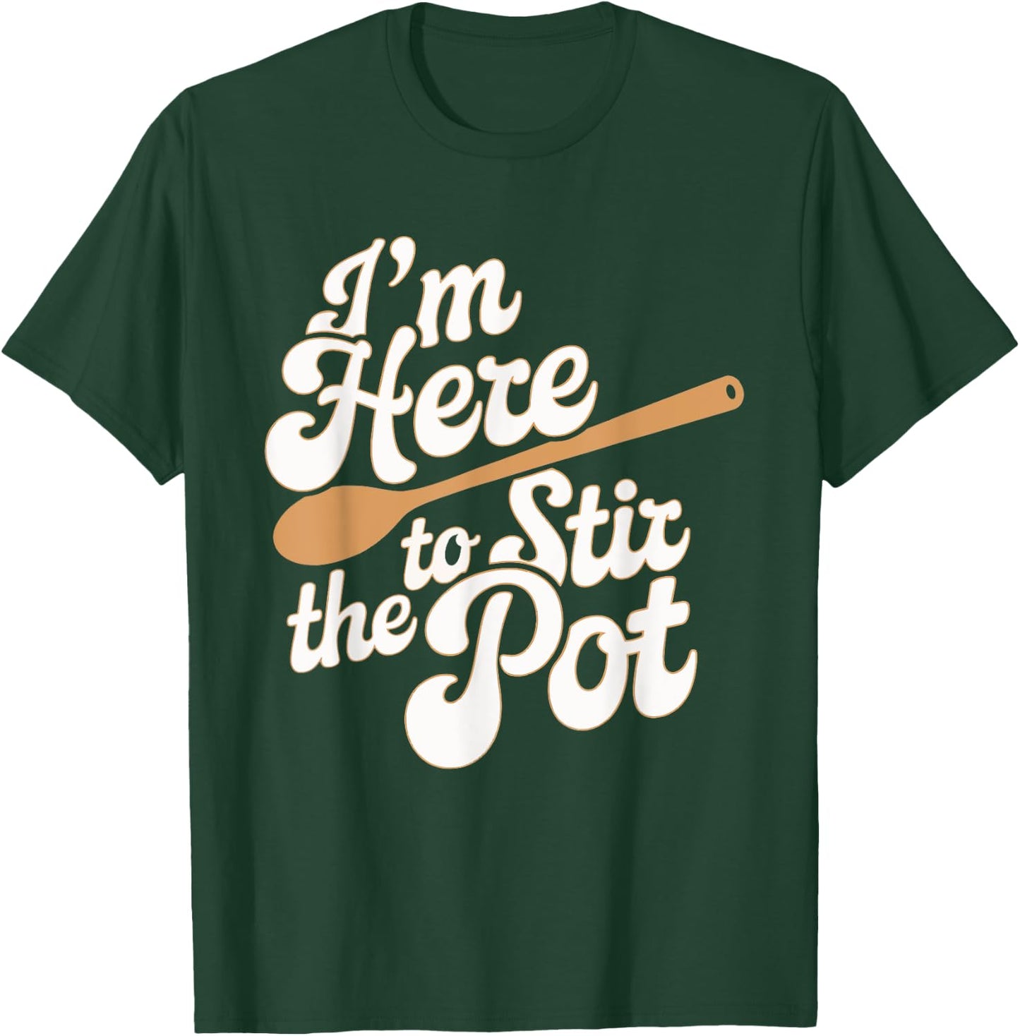 I'm Here To Stir The Pot T-Shirt - T-Shirt | Forest