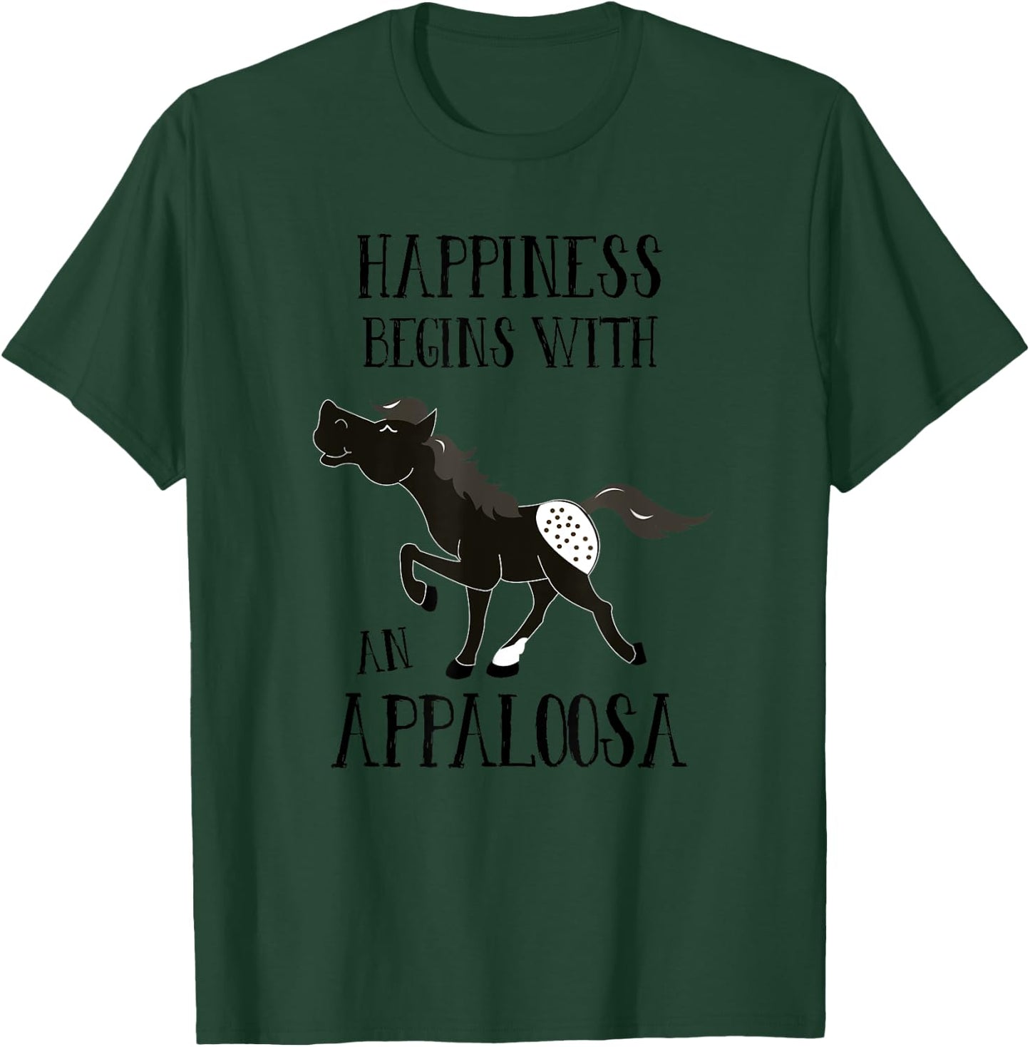 Happiness Begins with An Appaloosa Black Spotted Appy Horse T-Shirt - T-Shirt | Forest