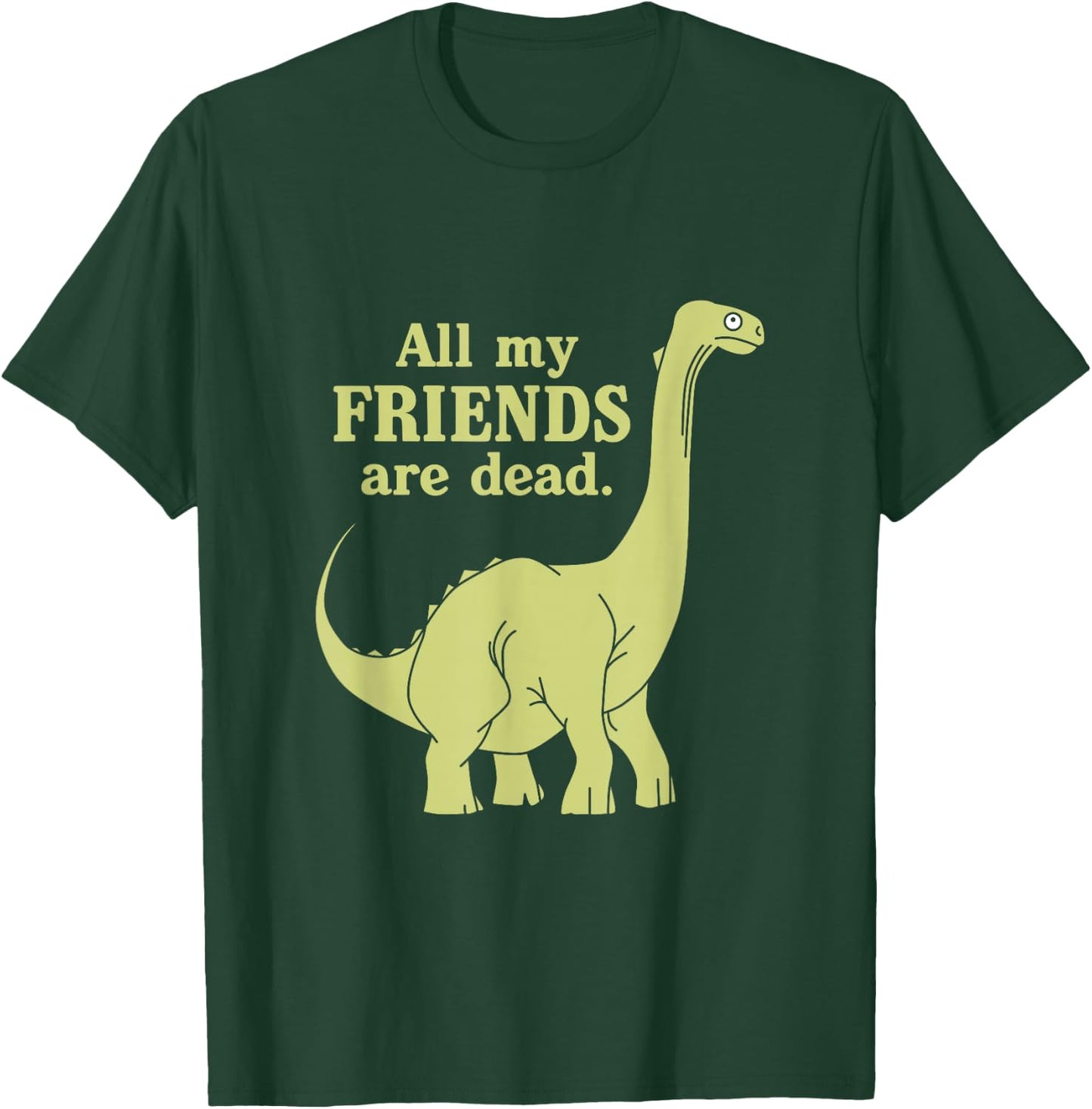 Funny All Of My Friends Are Dead Dinosaur T-Shirt - T-Shirt | Forest