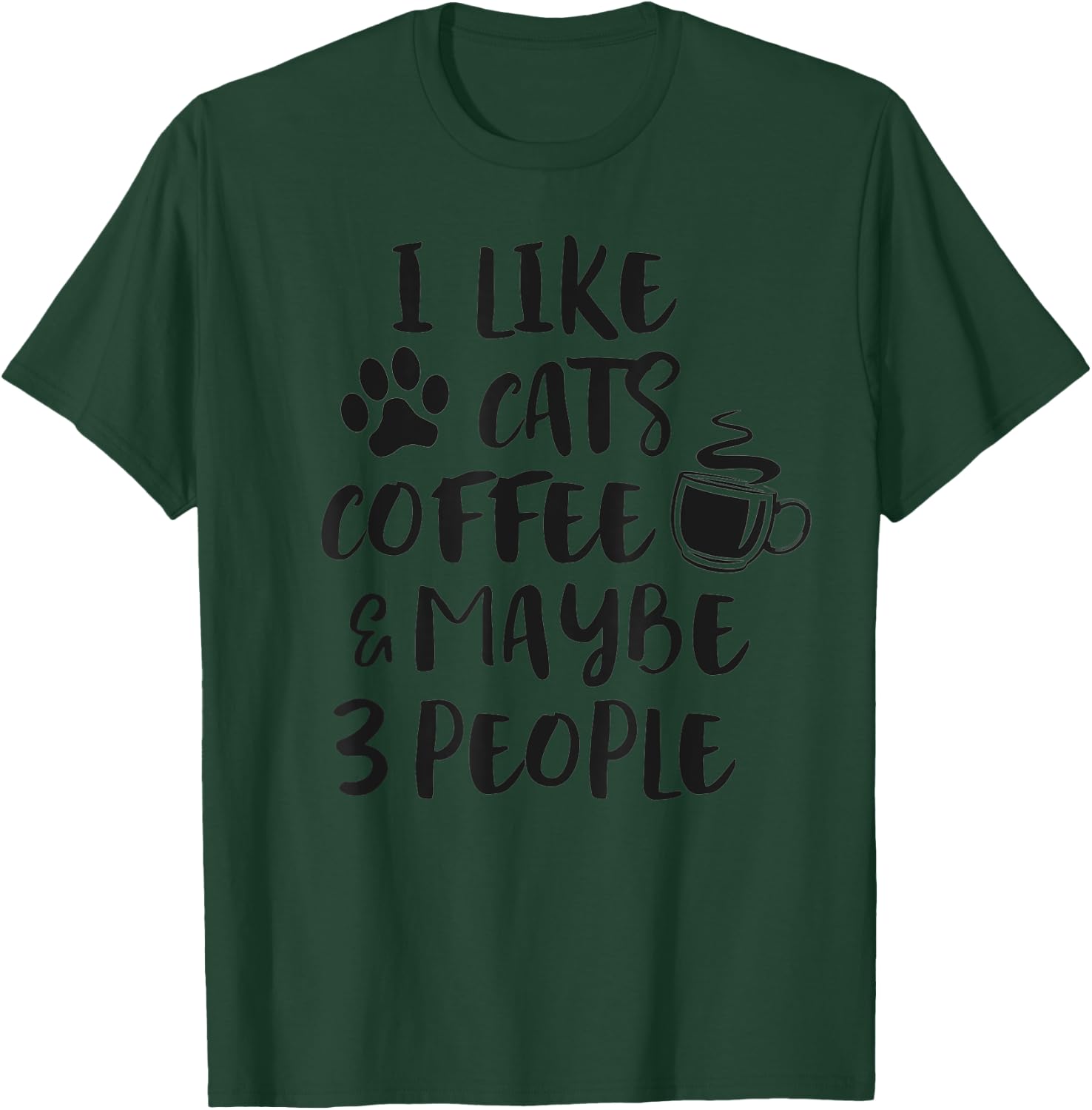 I LIKE CATS COFFEE MAYBE 3 PEOPLE Funny Sarcastic Joke Quote T-Shirt - T-Shirt | Forest