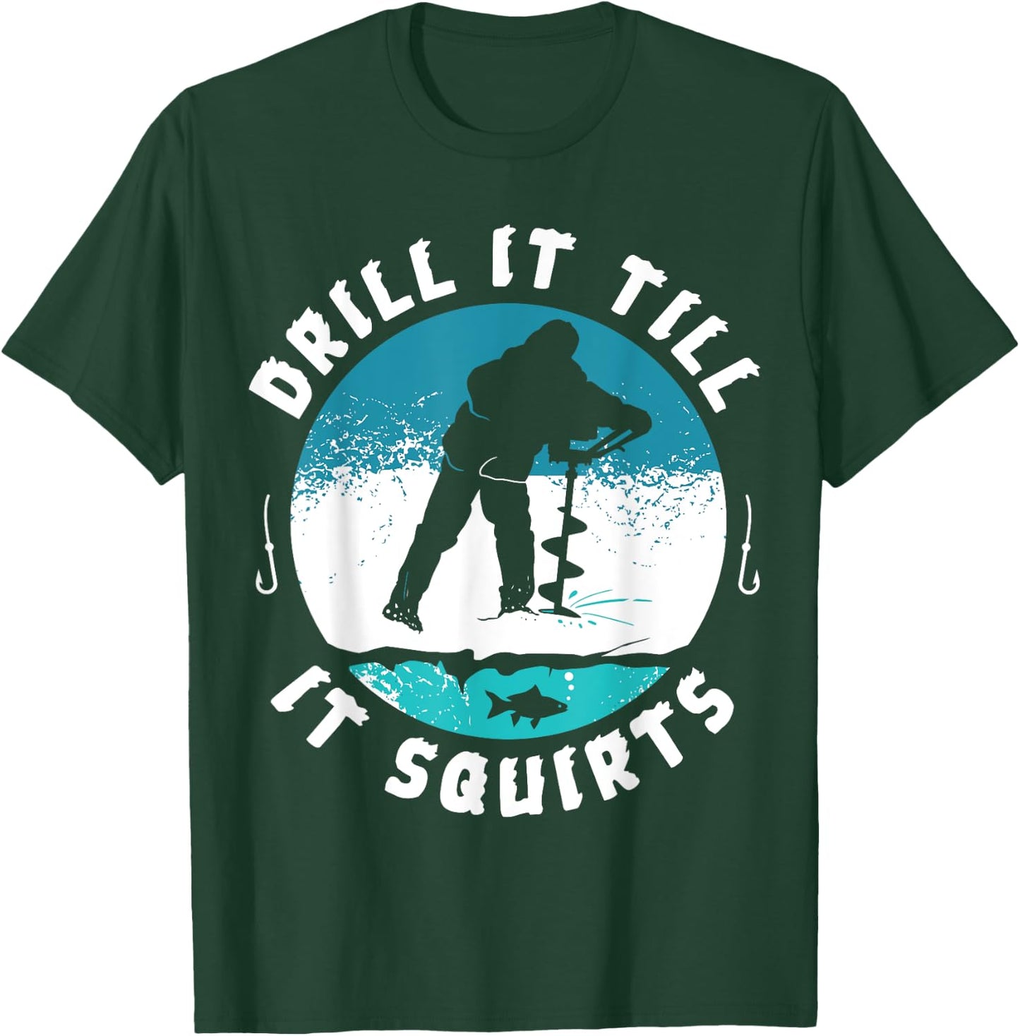 Funny Rude Drill It Till It Squirts Ice Fishing Gift T-Shirt - T-Shirt | Forest