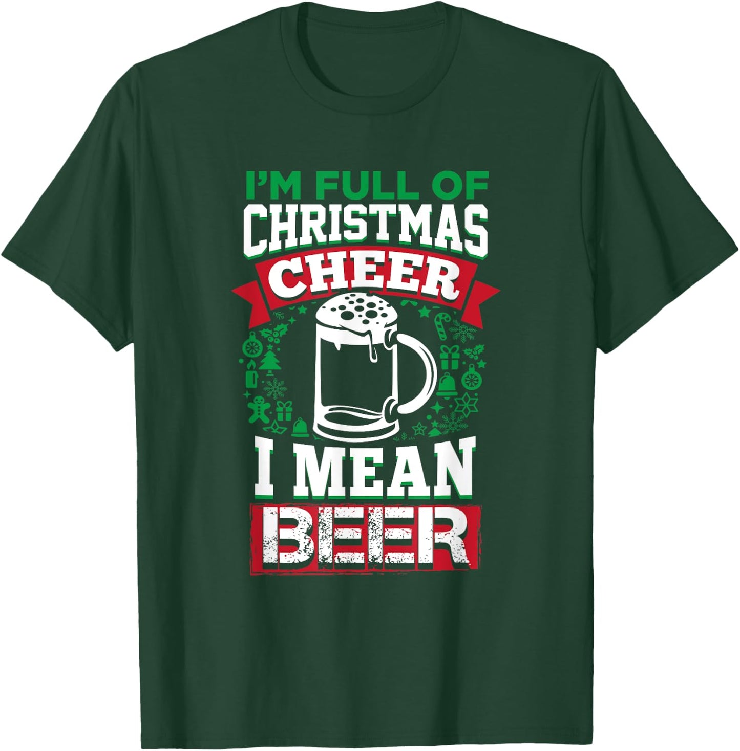 Full of Christmas Cheer I Mean Beer Shirt Xmas Drinking T-Shirt - T-Shirt | Forest