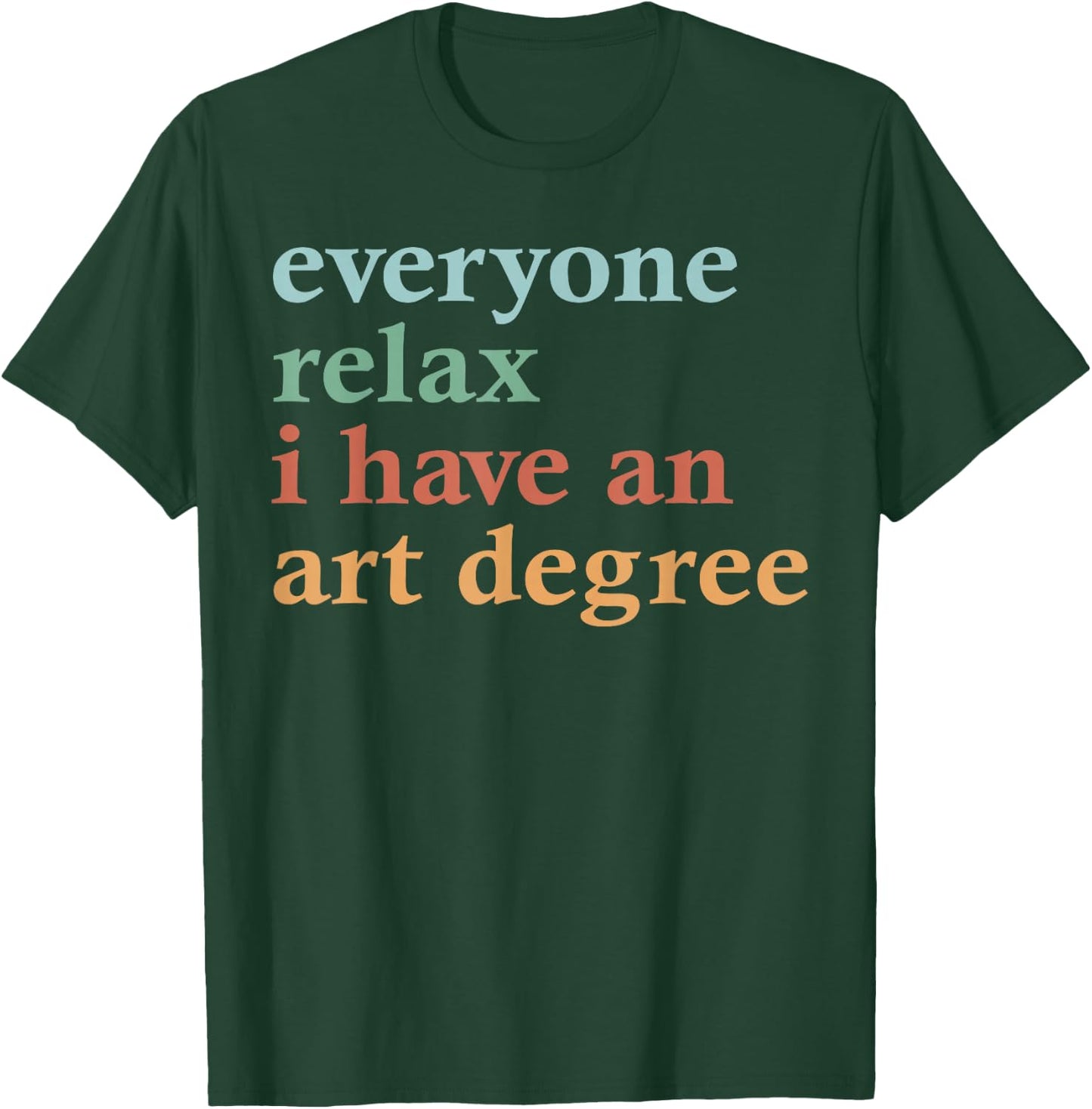 Funny Everyone Relax I Have an Art Degree Men Women T-Shirt - T-Shirt | Forest