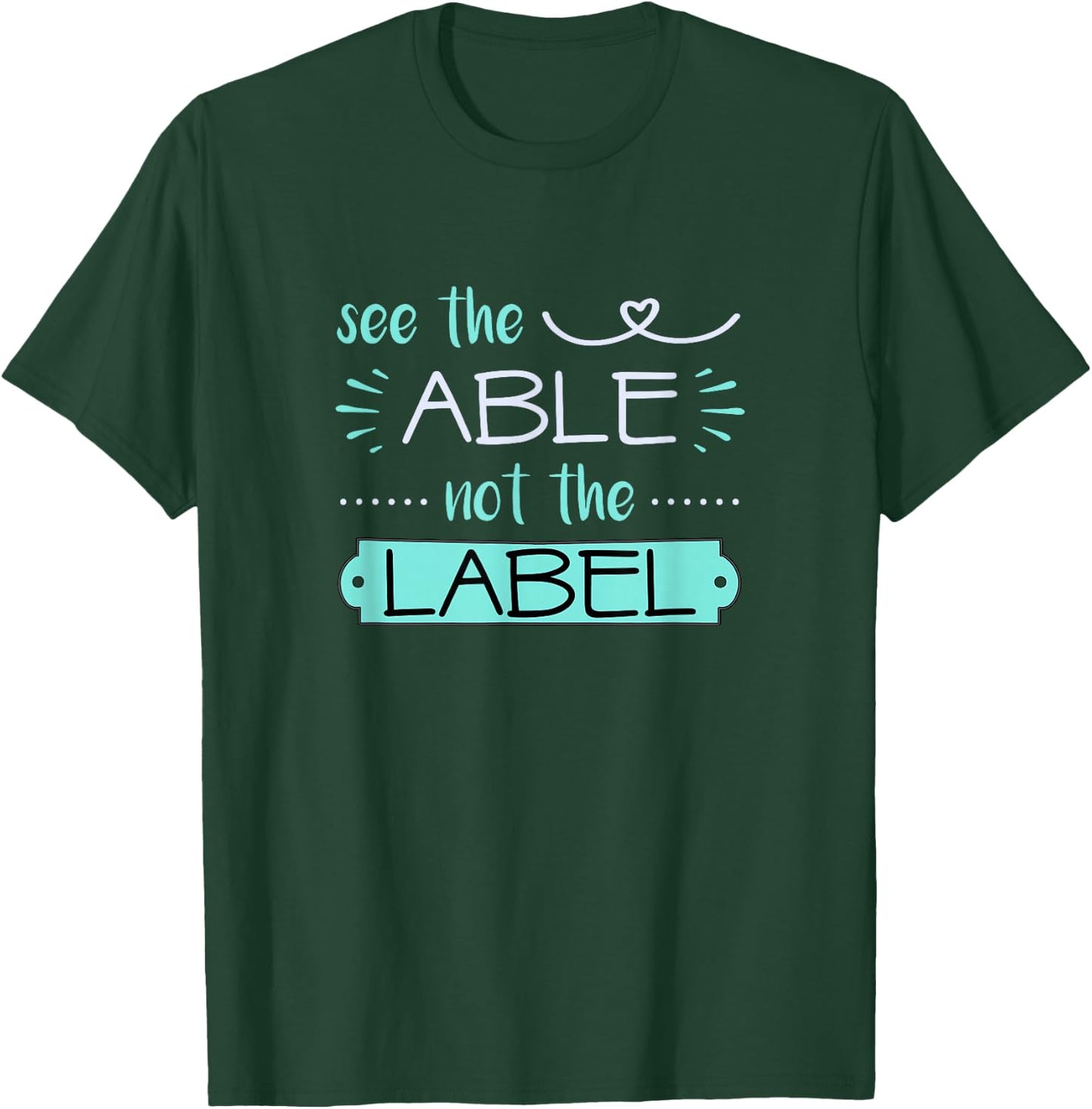See Able Not Label Heart Support Special Ed Awareness Sped T-Shirt - T-Shirt | Forest
