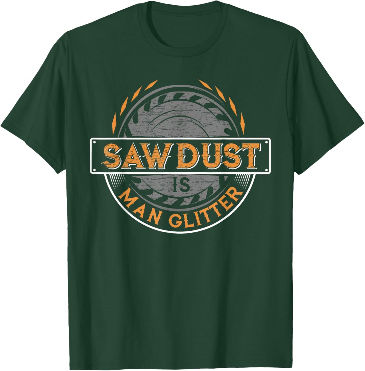 Sawdust is Man Glitter - Woodworkers & Carpenters T-Shirt - T-Shirt | Forest