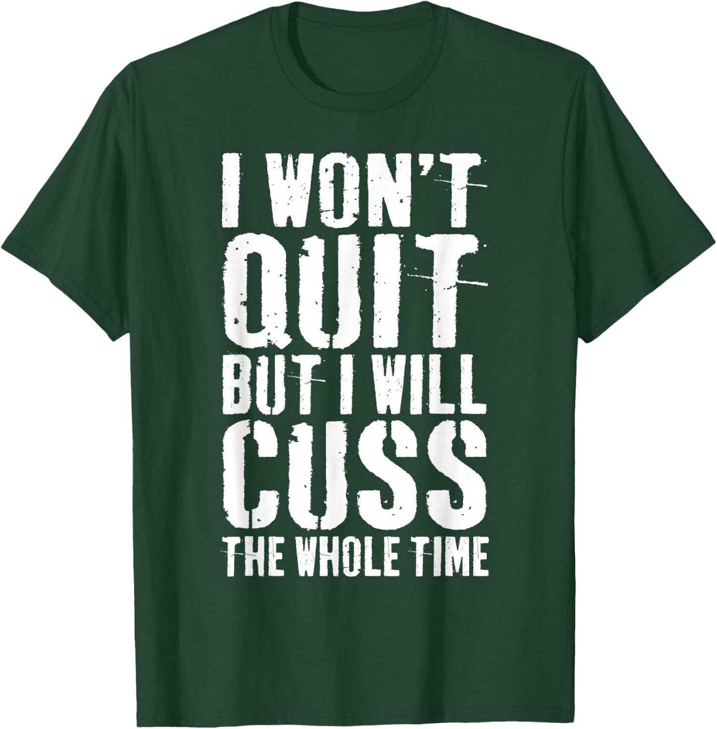 I Won't Quit But I Will Cuss The Whole Time Gym T-Shirt - T-Shirt | Forest