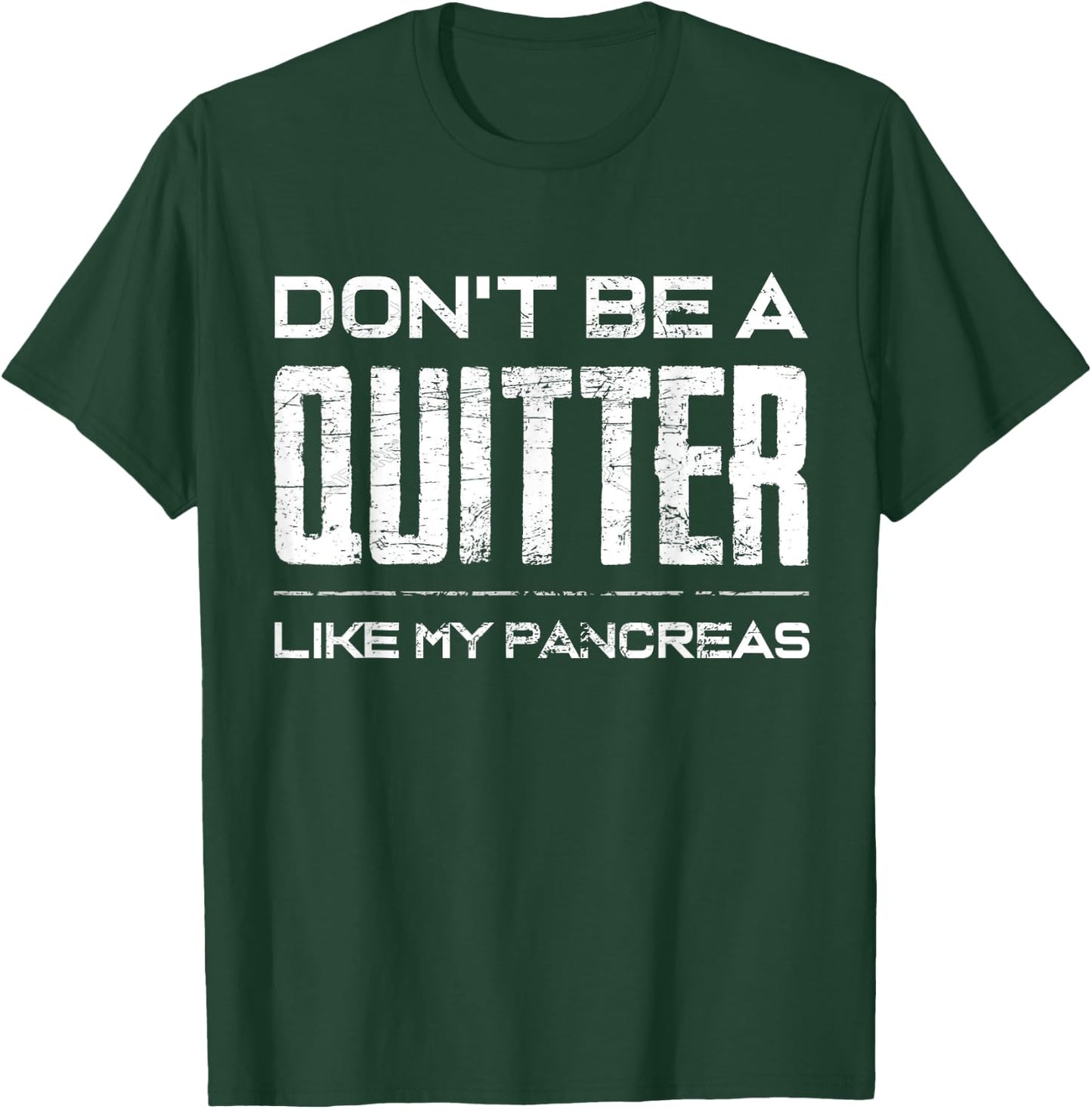 Don't be a Quitter Like my Pancreas Diabetic Support Shirt T-Shirt - T-Shirt | Forest