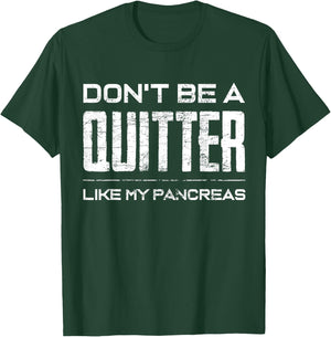 Don't be a Quitter Like my Pancreas Diabetic Support Shirt T-Shirt - T-Shirt | Forest