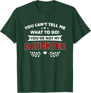 You Can't Tell Me What To Do You're Not My Daughter T-Shirt - T-Shirt | Forest