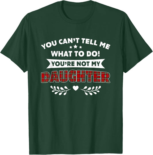 You Can't Tell Me What To Do You're Not My Daughter T-Shirt - T-Shirt | Forest