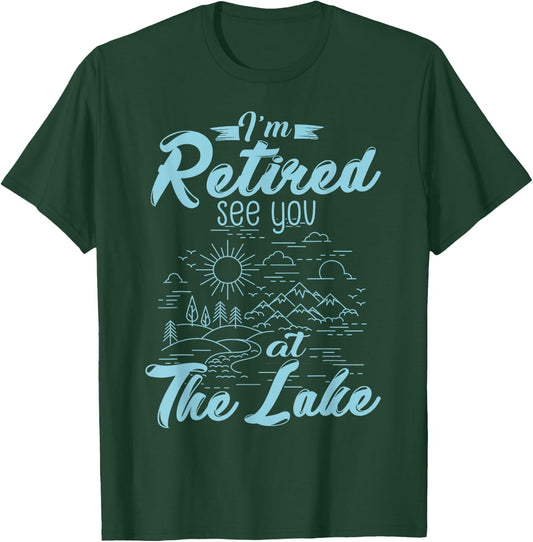 Retirement Gift I'm Retired See You At The Lake T-Shirt - T-Shirt | Forest