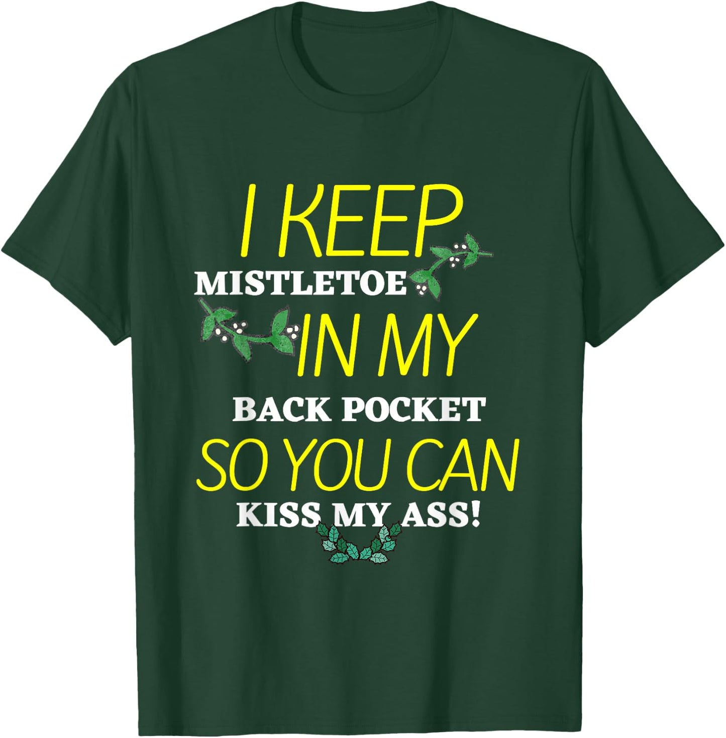 I Keep Mistletoe In My Back Pocket So you Can Kiss My Ass T T-Shirt - T-Shirt | Forest