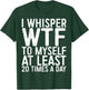 I Whisper WTF To Myself At Least 20 Times A Day Shirt Men T-Shirt - T-Shirt | Forest