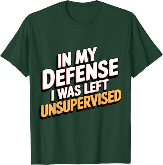 In My Defense I Was Left Unsupervised Funny Humor T-Shirt - T-Shirt | Forest