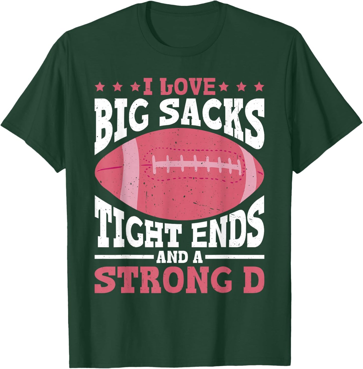 I Love Big Sacks Tight Ends And A Strong D T-Shirt - T-Shirt | Forest