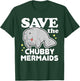 Cute Funny Animal Gifts - Save The Chubby Mermaids T-Shirt - T-Shirt | Forest