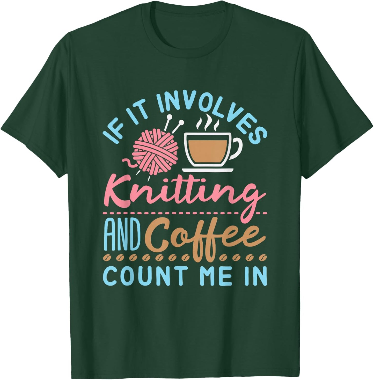 If It Involves Knitting and Coffee Count Me In Cute Knitter T-Shirt - T-Shirt | Forest