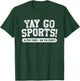 Yay Go Sports! Funny Sports T-Shirt - T-Shirt | Forest